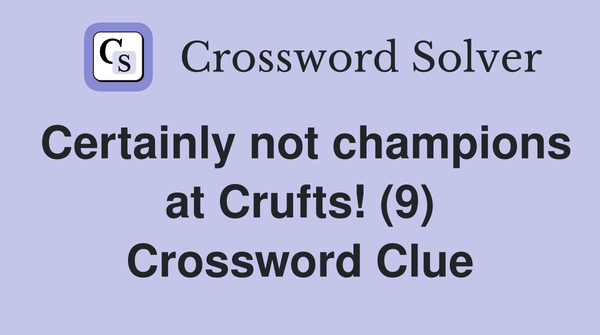 Certainly not champions at Crufts! (9) Crossword Clue