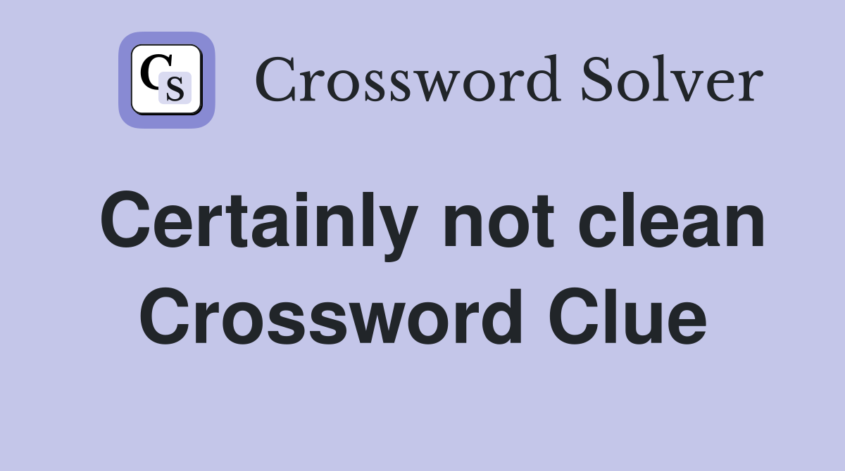 Certainly not clean Crossword Clue