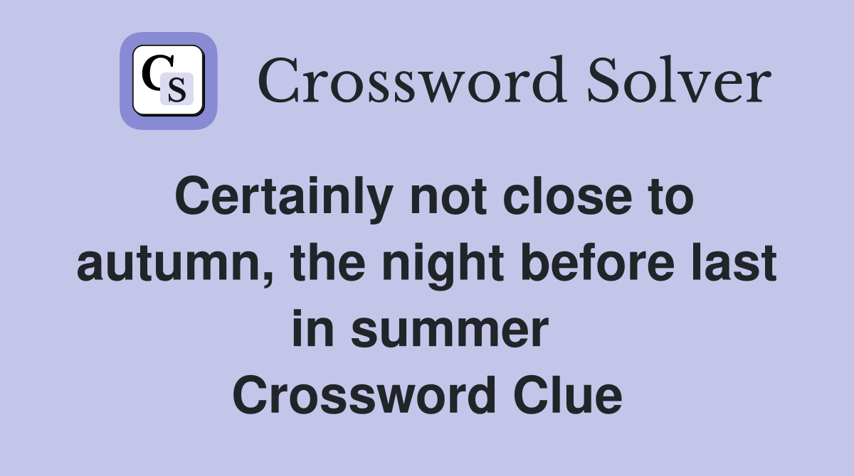 Certainly not close to autumn, the night before last in summer  Crossword Clue
