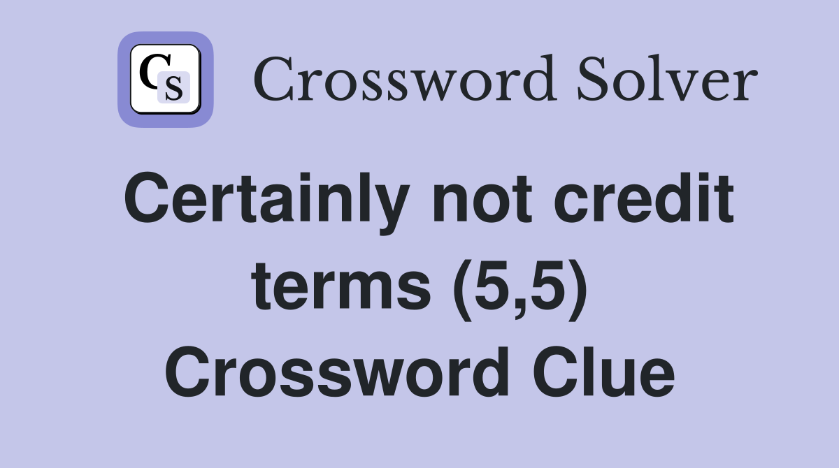 Certainly not credit terms (5,5) Crossword Clue