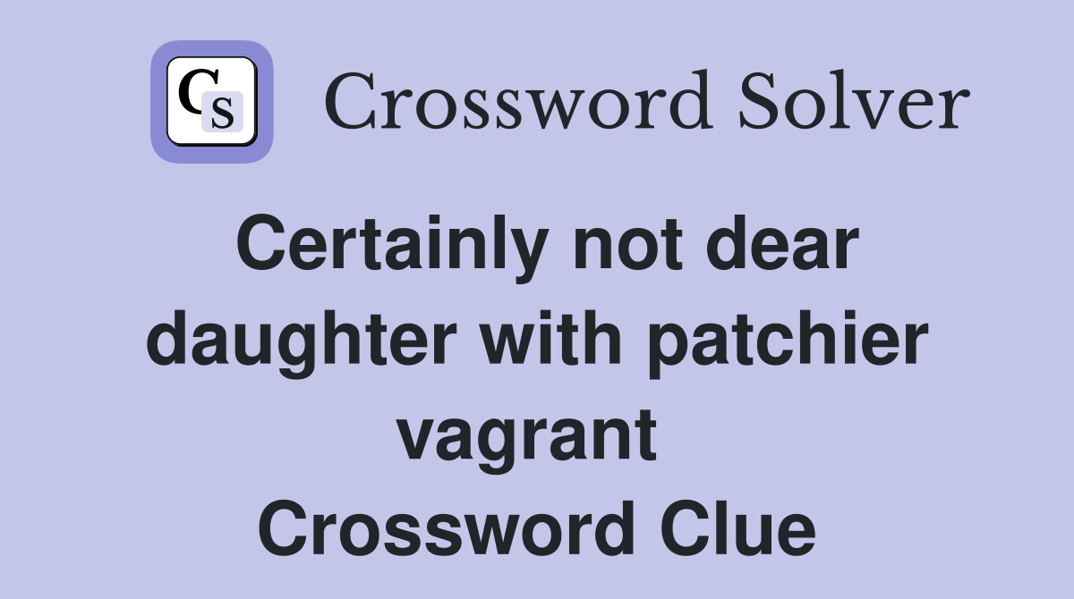 Certainly not dear daughter with patchier vagrant  Crossword Clue