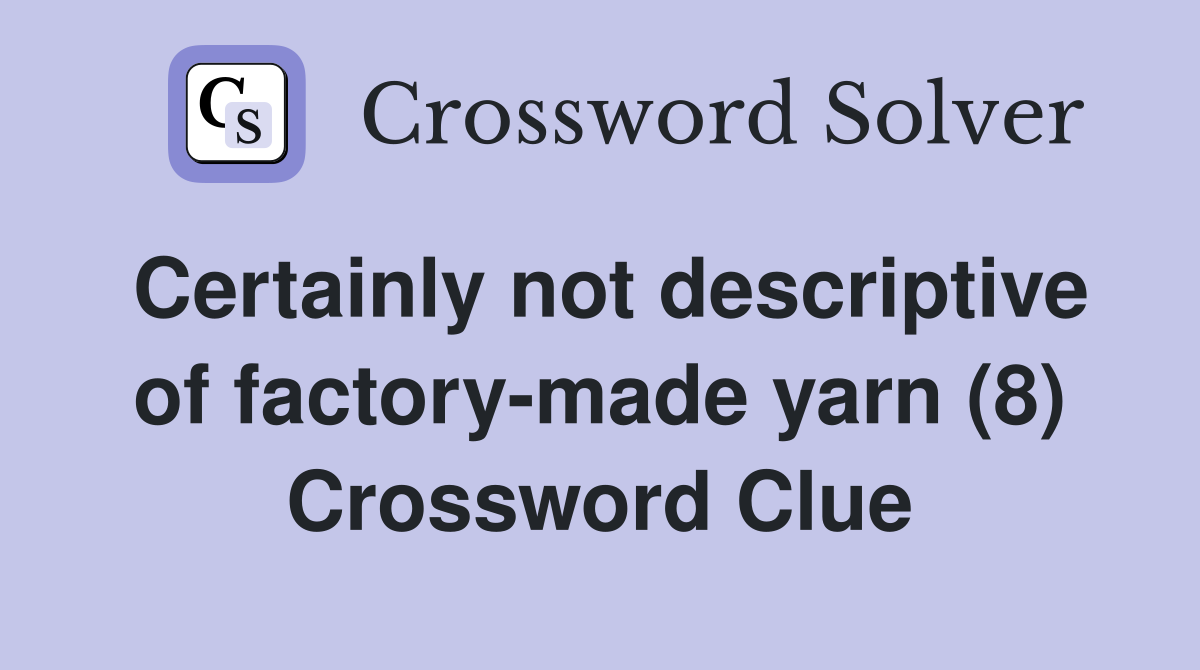 Certainly not descriptive of factory-made yarn (8) Crossword Clue