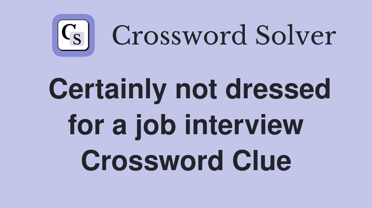 Certainly not dressed for a job interview Crossword Clue