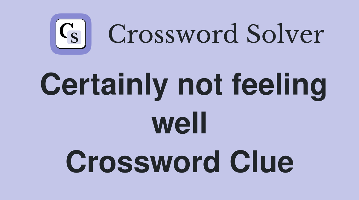 Certainly not feeling well Crossword Clue