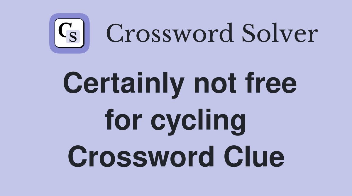 Certainly not free for cycling Crossword Clue
