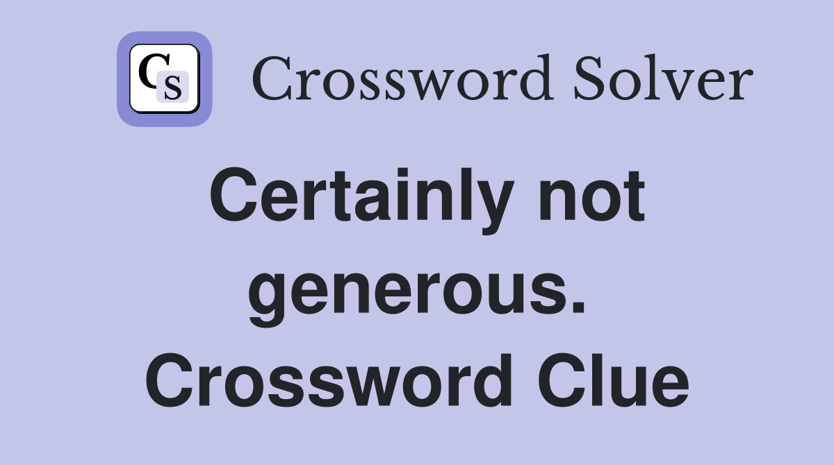 Certainly not generous. Crossword Clue