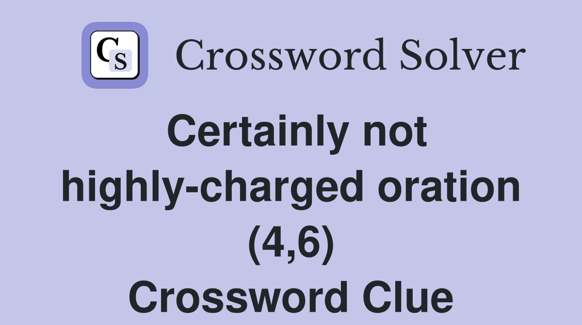 Certainly not highly-charged oration (4,6) Crossword Clue