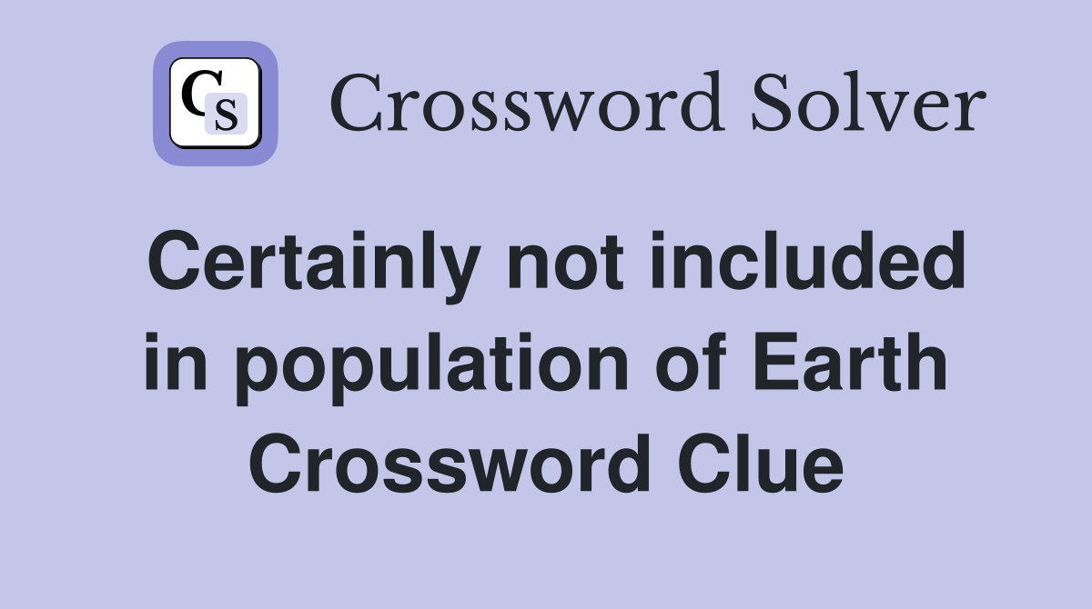 Certainly not included in population of Earth Crossword Clue