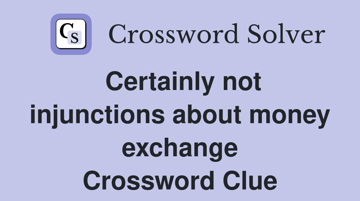 Certainly not injunctions about money exchange Crossword Clue