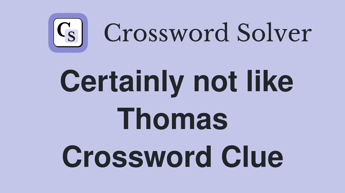 Certainly not like Thomas Crossword Clue