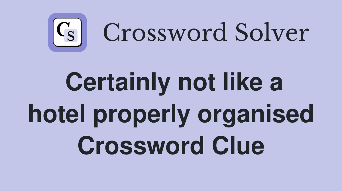 Certainly not like a hotel properly organised Crossword Clue