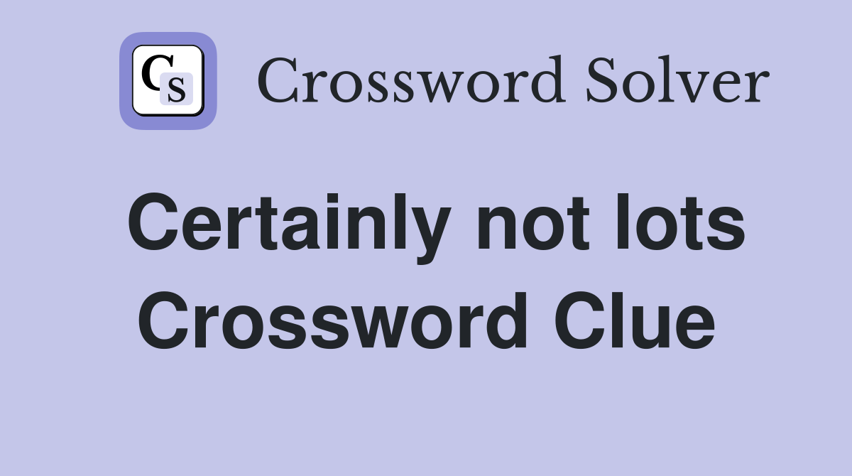 Certainly not lots Crossword Clue