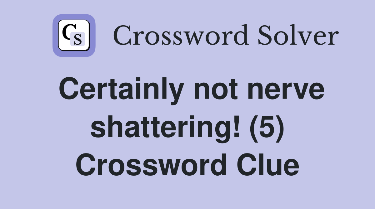 Certainly not nerve shattering! (5) Crossword Clue