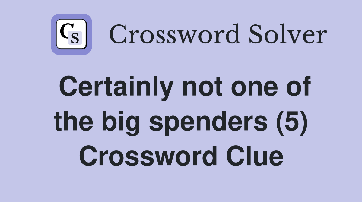 Certainly not one of the big spenders (5) Crossword Clue