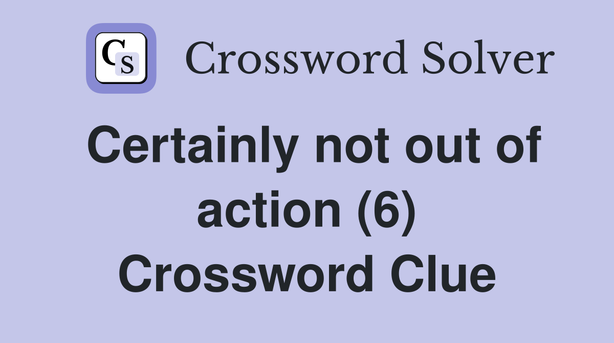 Certainly not out of action (6) Crossword Clue
