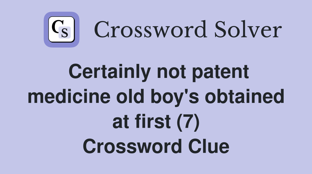 Certainly not patent medicine old boy's obtained at first (7) Crossword Clue