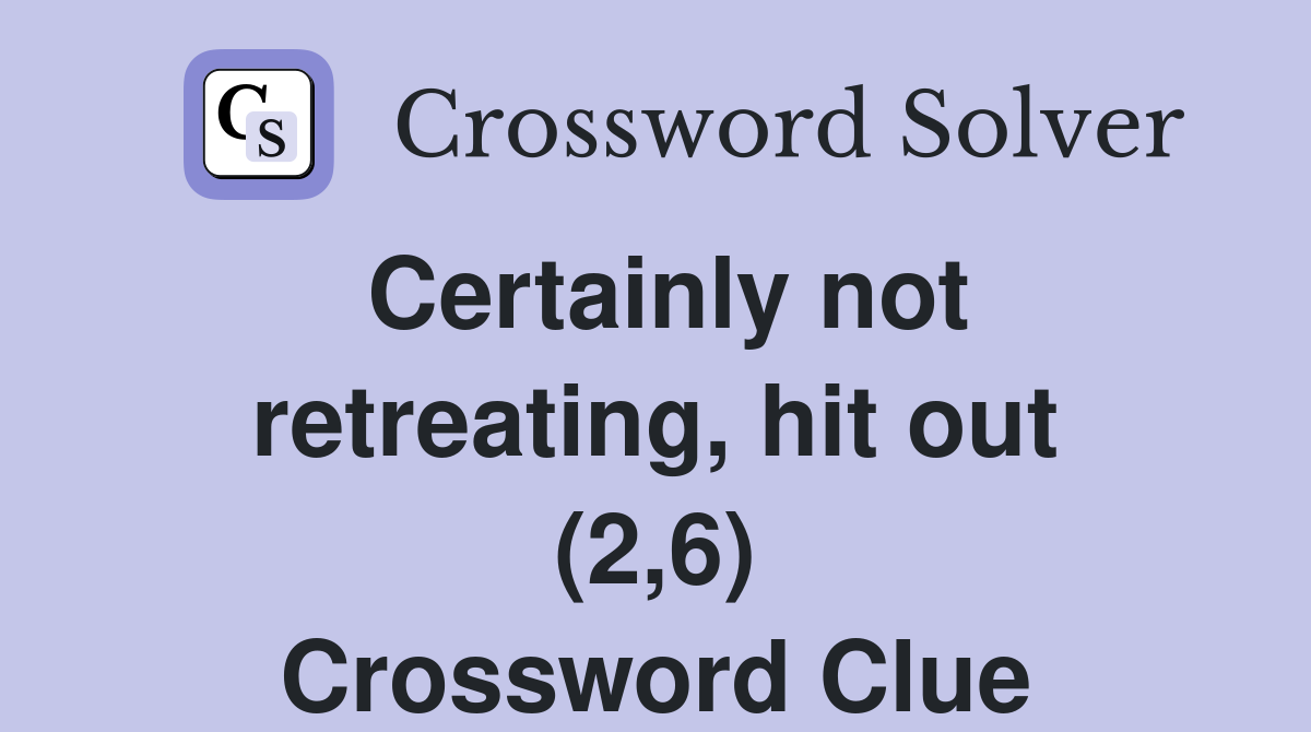Certainly not retreating, hit out (2,6) Crossword Clue