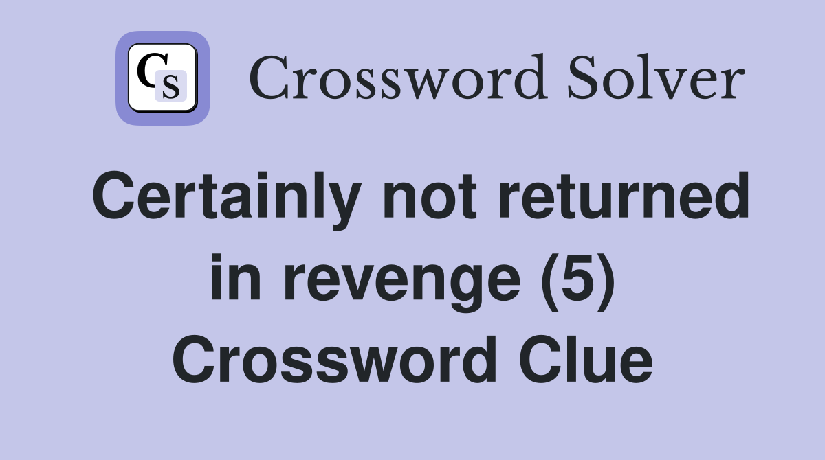 Certainly not returned in revenge (5) Crossword Clue