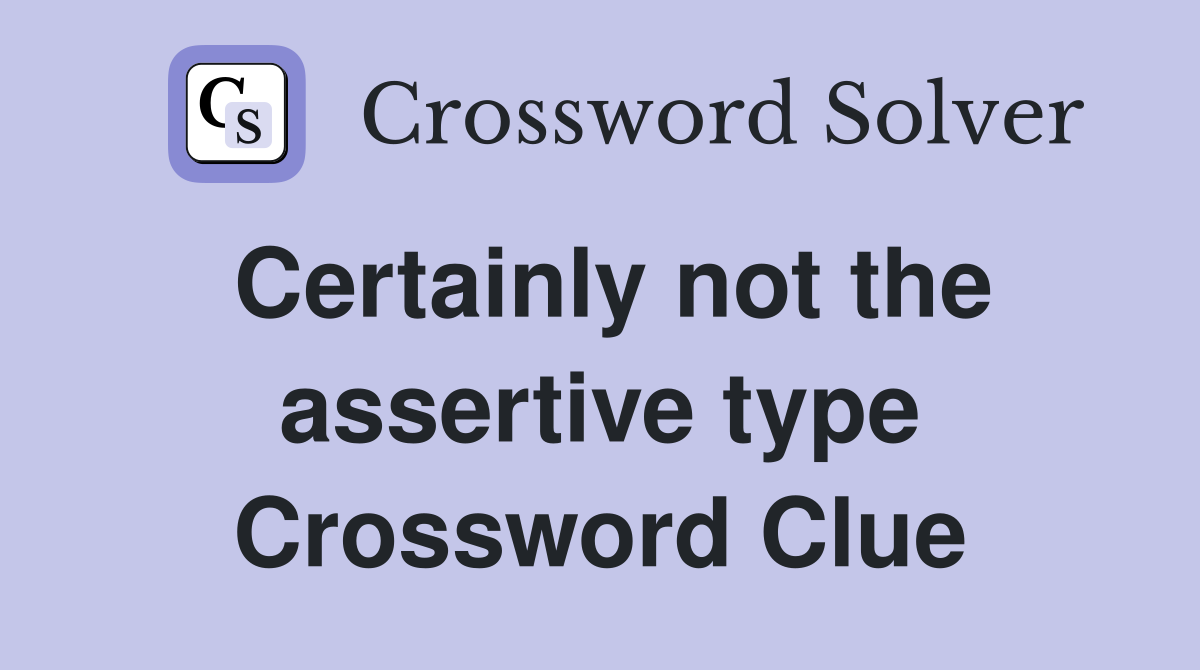 Certainly not the assertive type Crossword Clue
