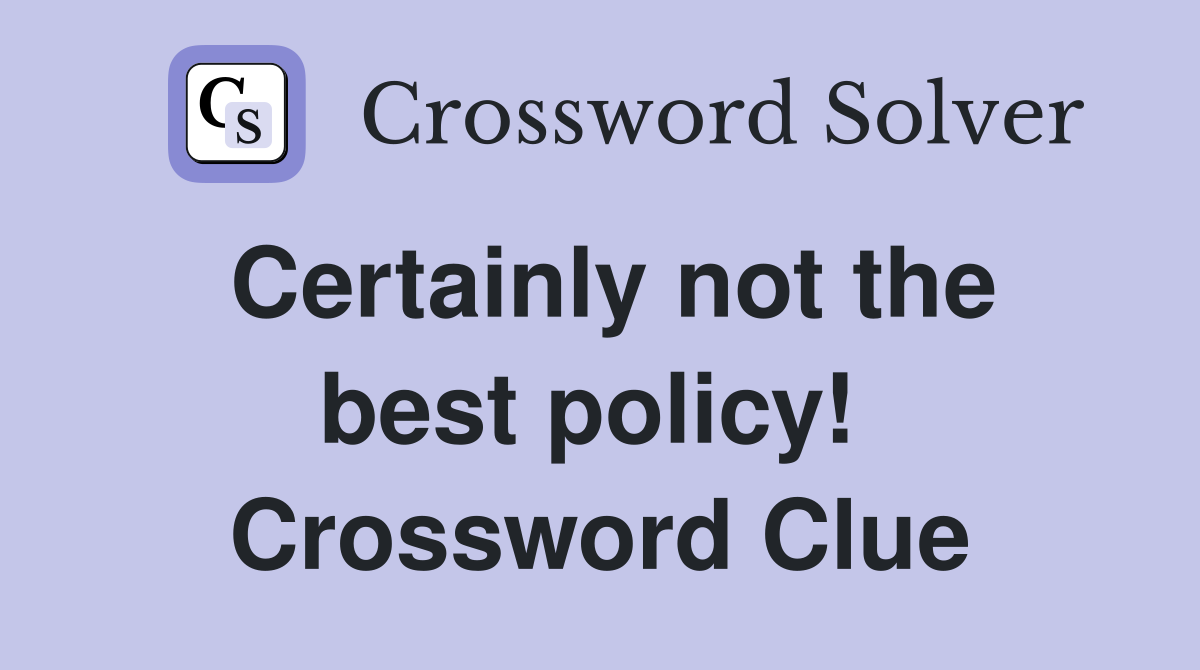 Certainly not the best policy!  Crossword Clue