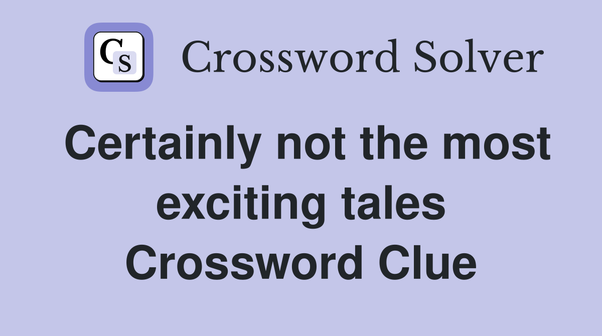 Certainly not the most exciting tales Crossword Clue