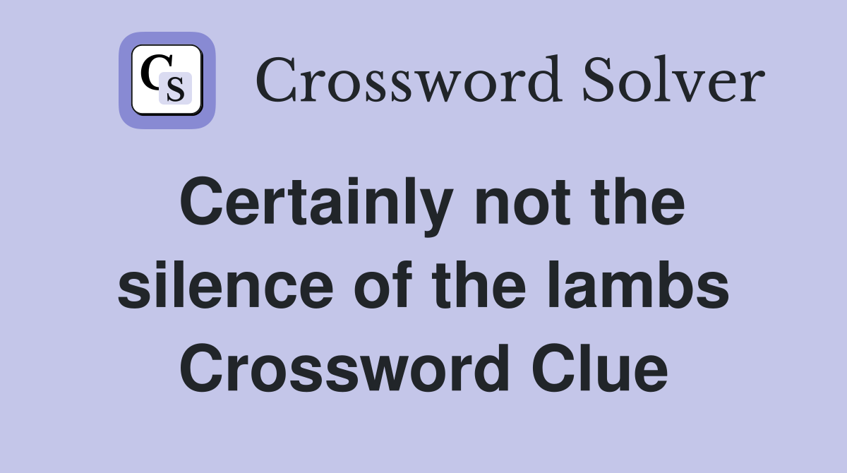 Certainly not the silence of the lambs Crossword Clue