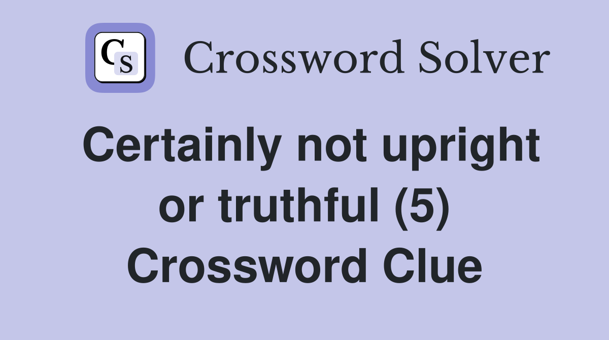 Certainly not upright or truthful (5) Crossword Clue