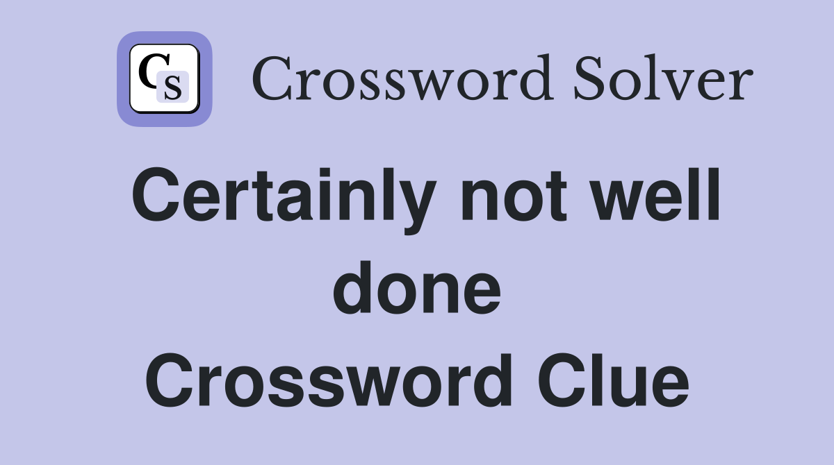 Certainly not well done Crossword Clue