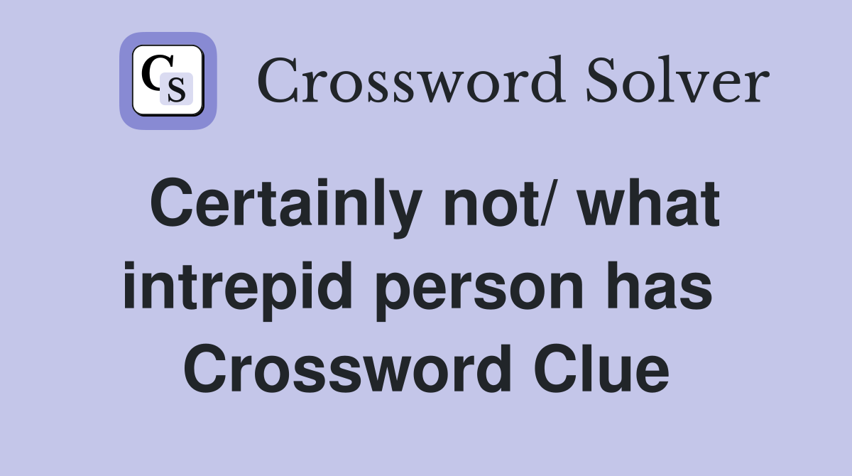 Certainly not/ what intrepid person has  Crossword Clue