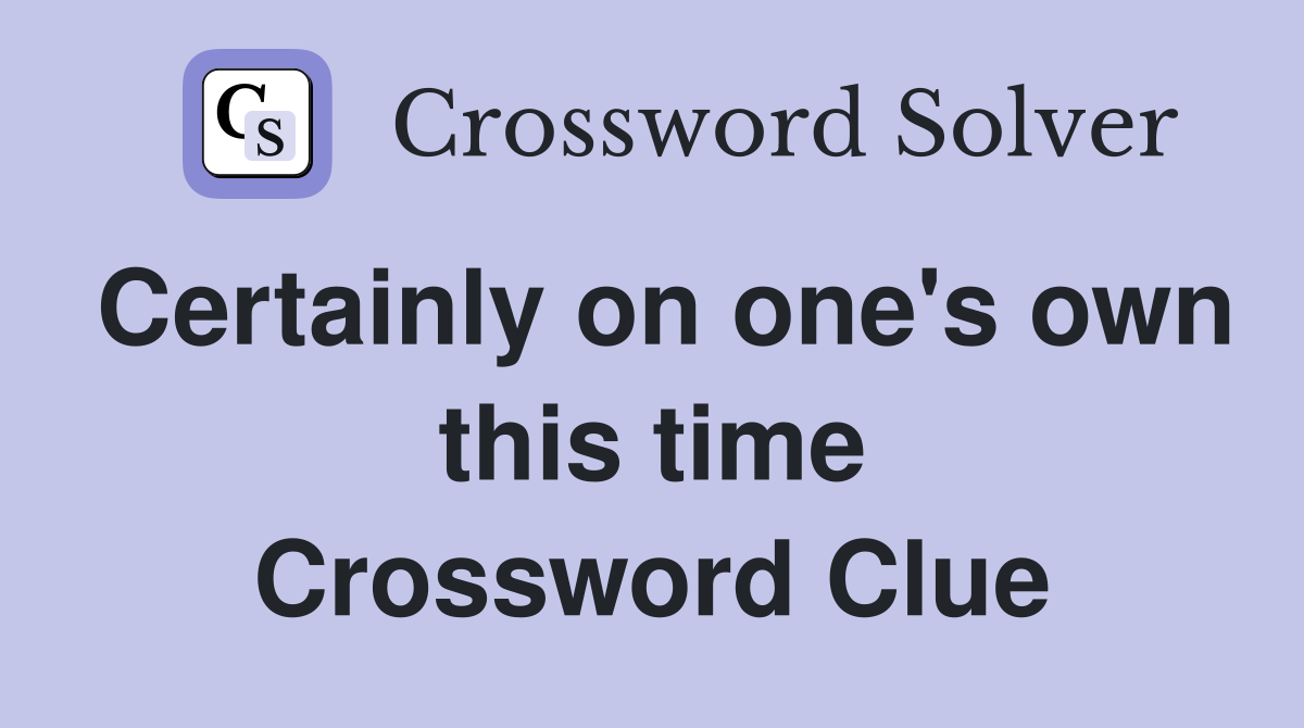 Certainly on one's own this time Crossword Clue