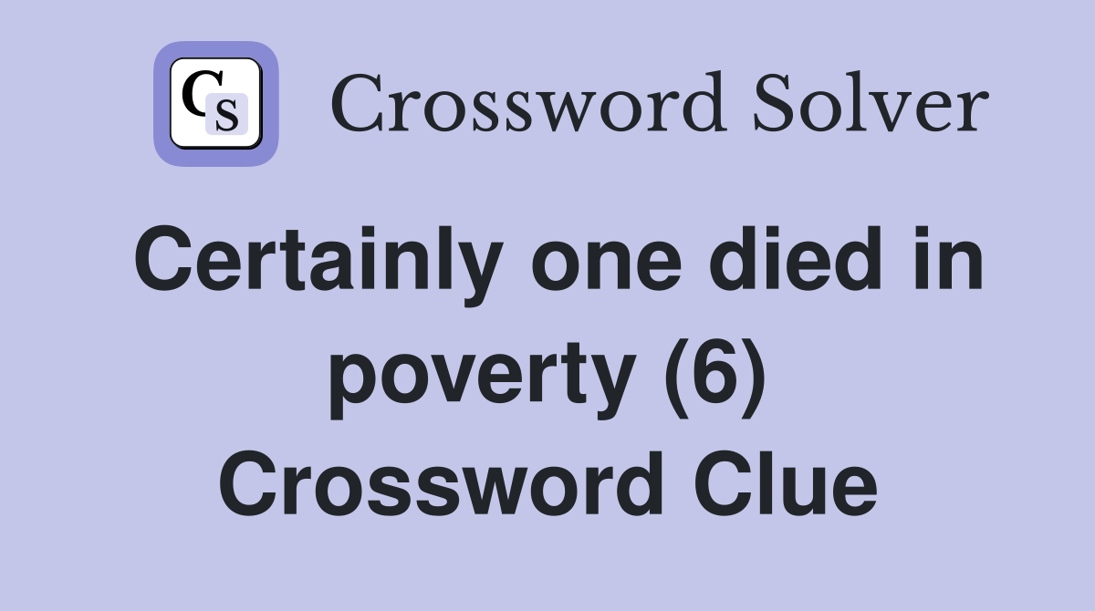 Certainly one died in poverty (6) Crossword Clue