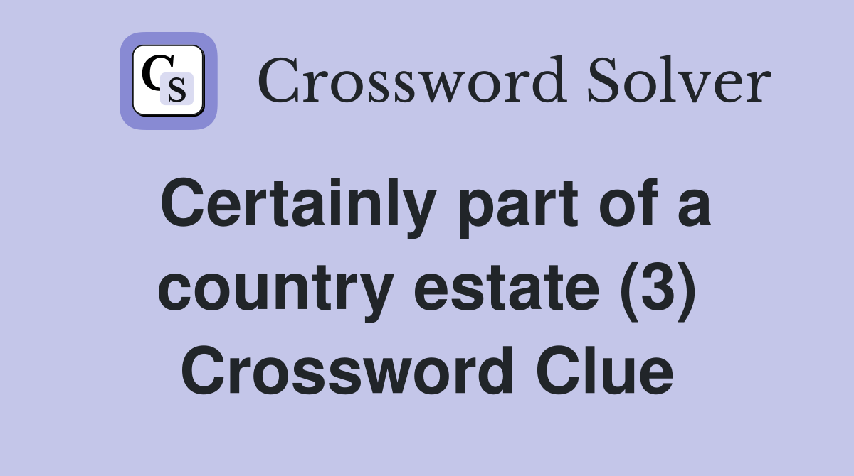 Certainly part of a country estate (3) Crossword Clue
