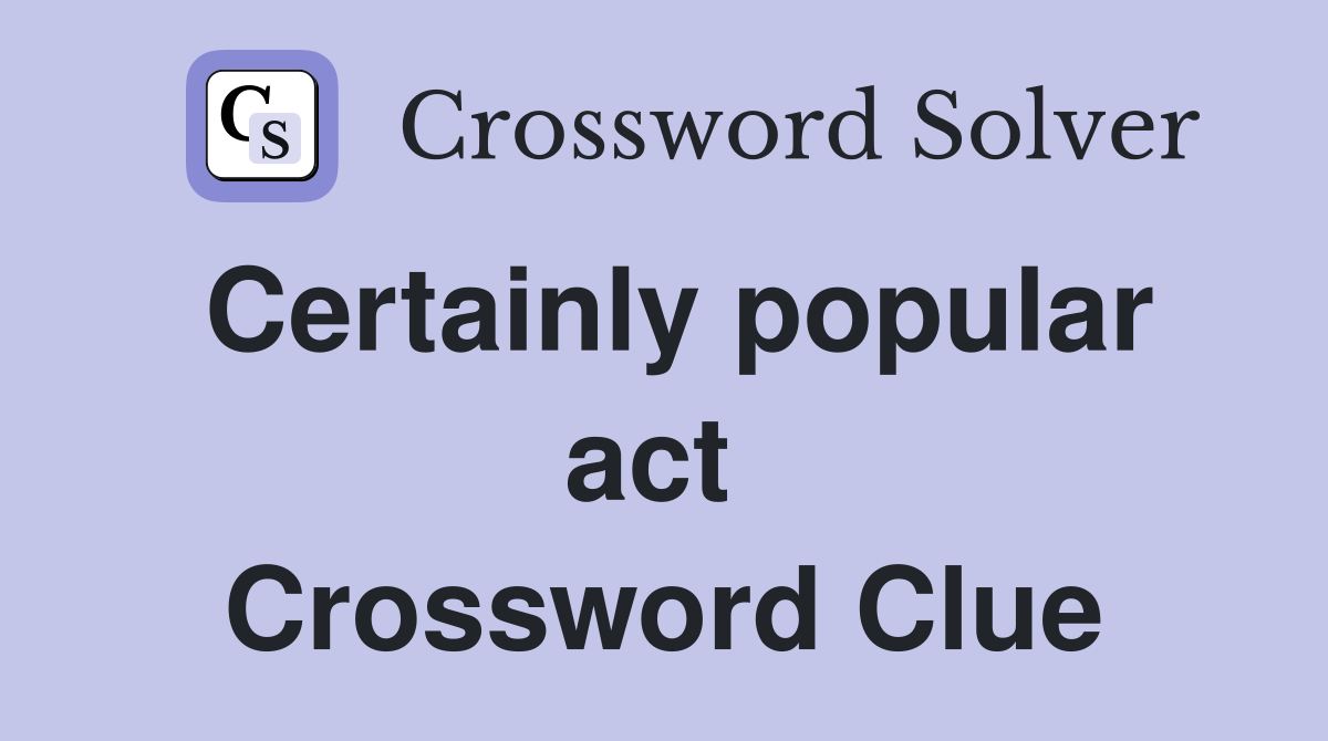 Certainly popular act  Crossword Clue