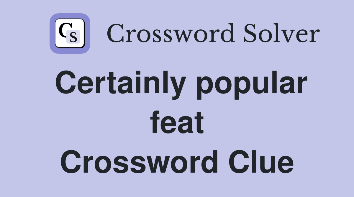 Certainly popular feat Crossword Clue
