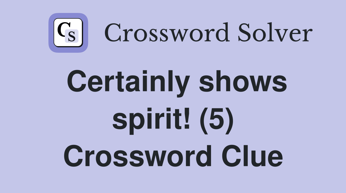 Certainly shows spirit! (5) Crossword Clue