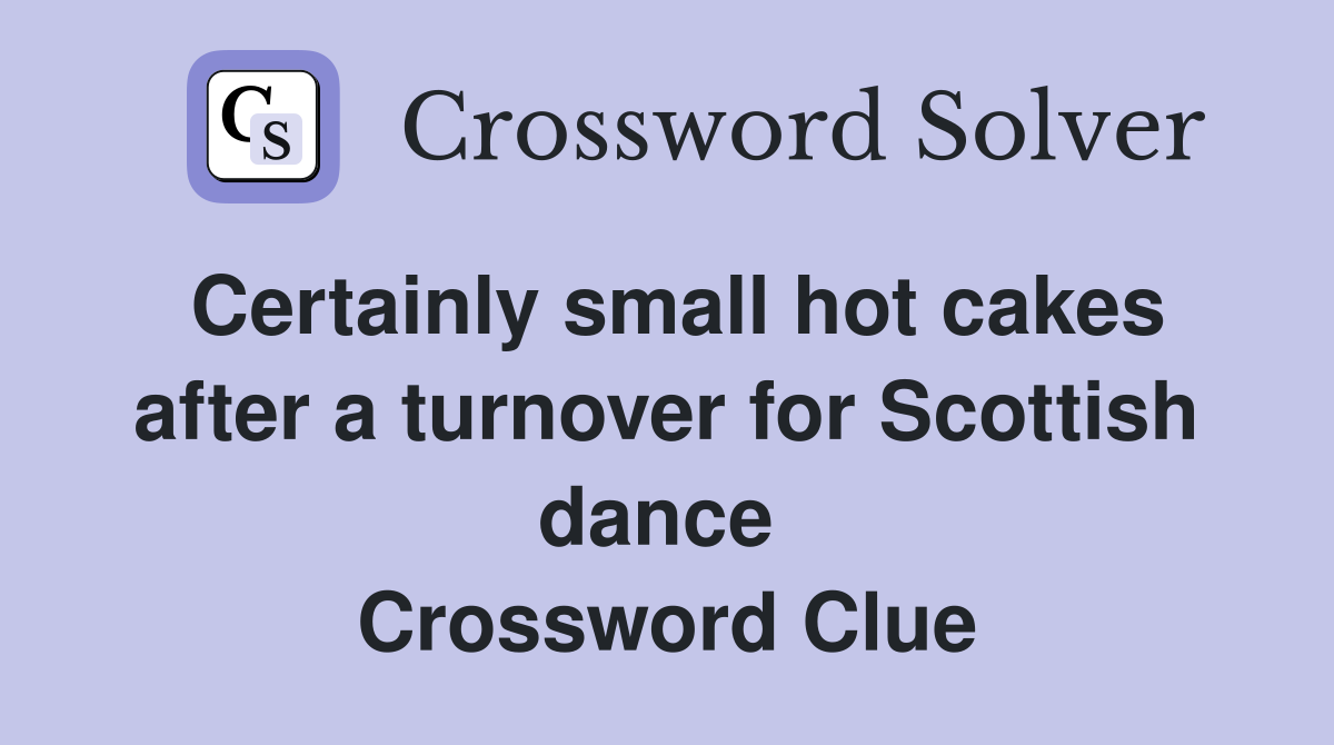 Certainly small hot cakes after a turnover for Scottish dance  Crossword Clue