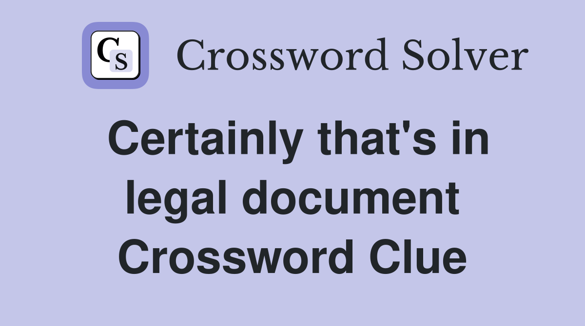 Certainly that's in legal document Crossword Clue