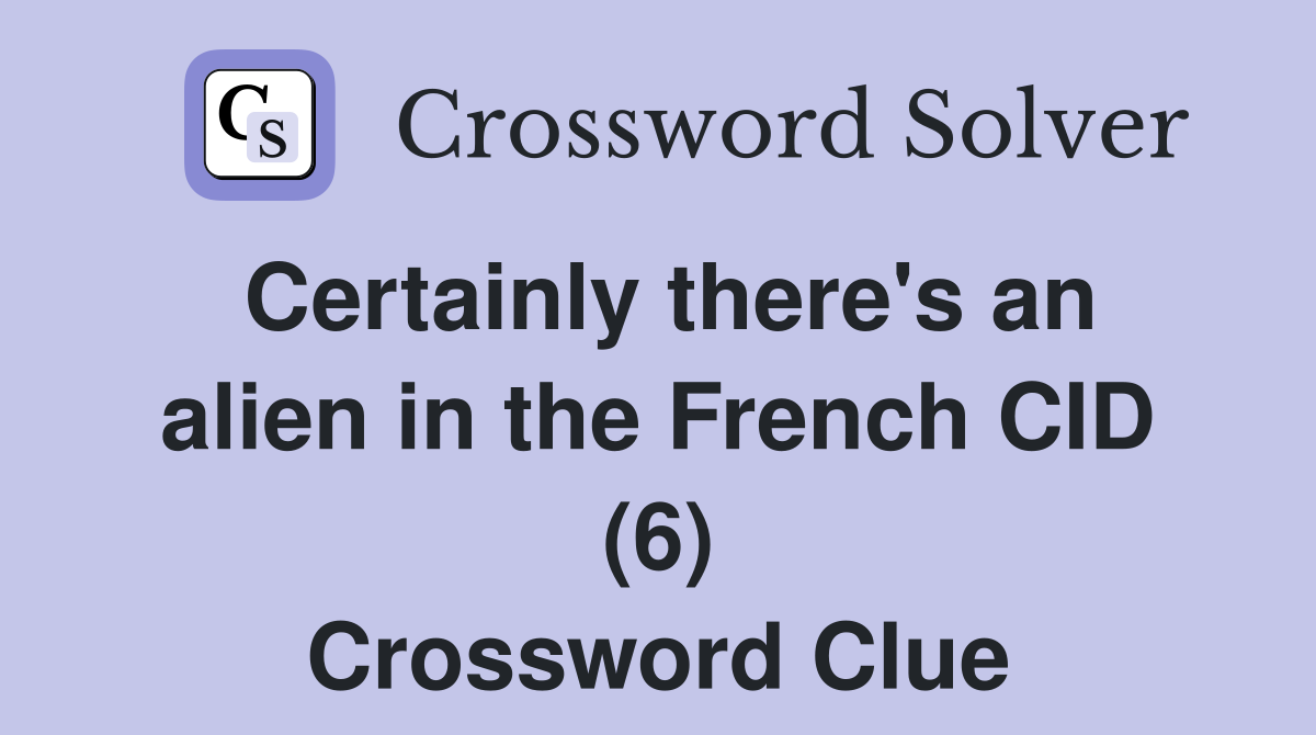 Certainly there's an alien in the French CID (6) Crossword Clue