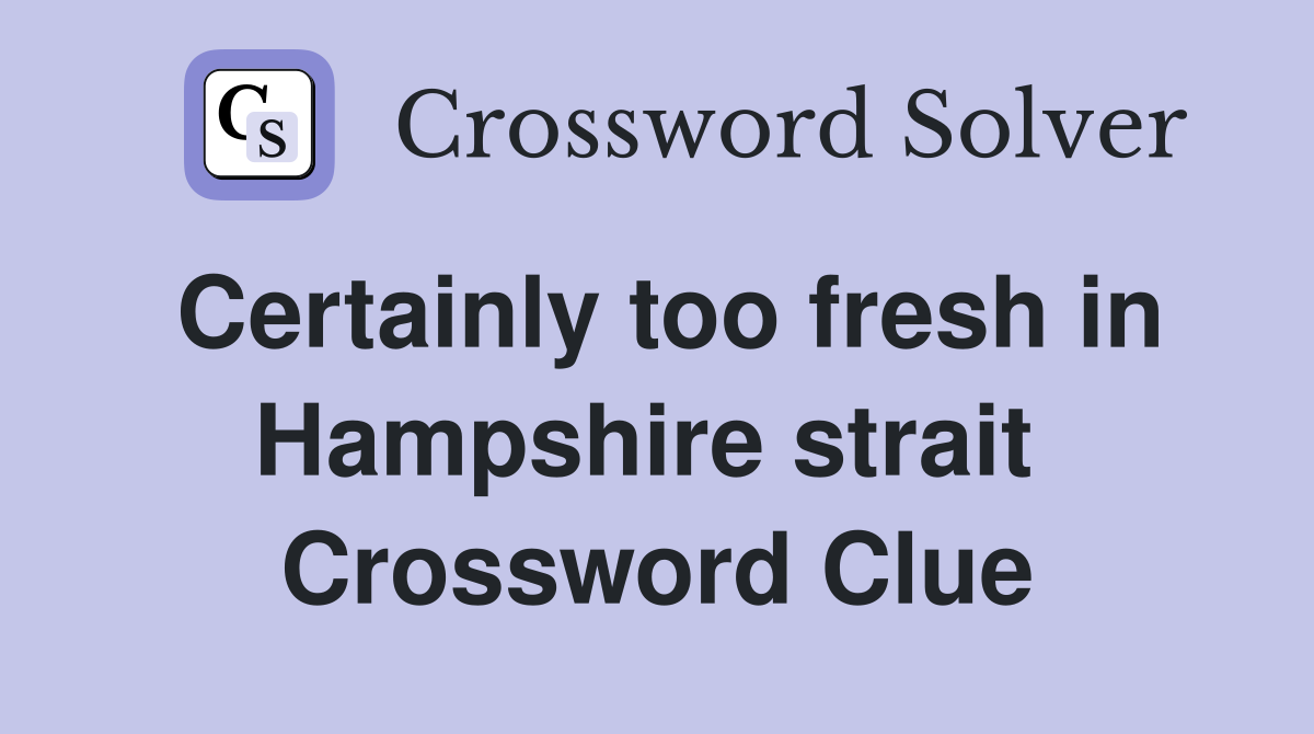 Certainly too fresh in Hampshire strait  Crossword Clue