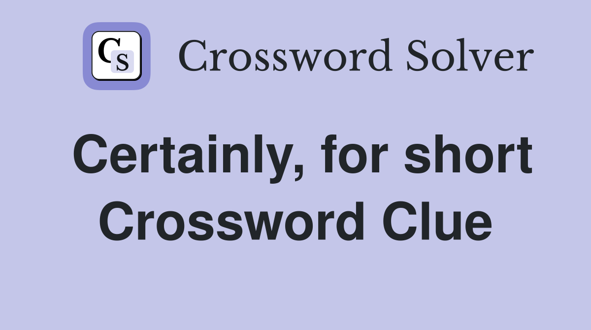 Certainly, for short Crossword Clue