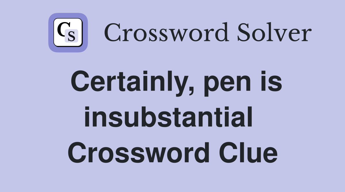 Certainly, pen is insubstantial  Crossword Clue