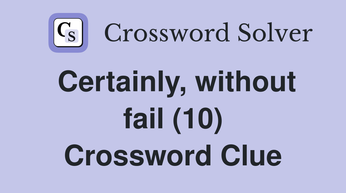 Certainly, without fail (10) Crossword Clue