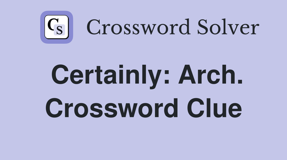 Certainly: Arch. Crossword Clue