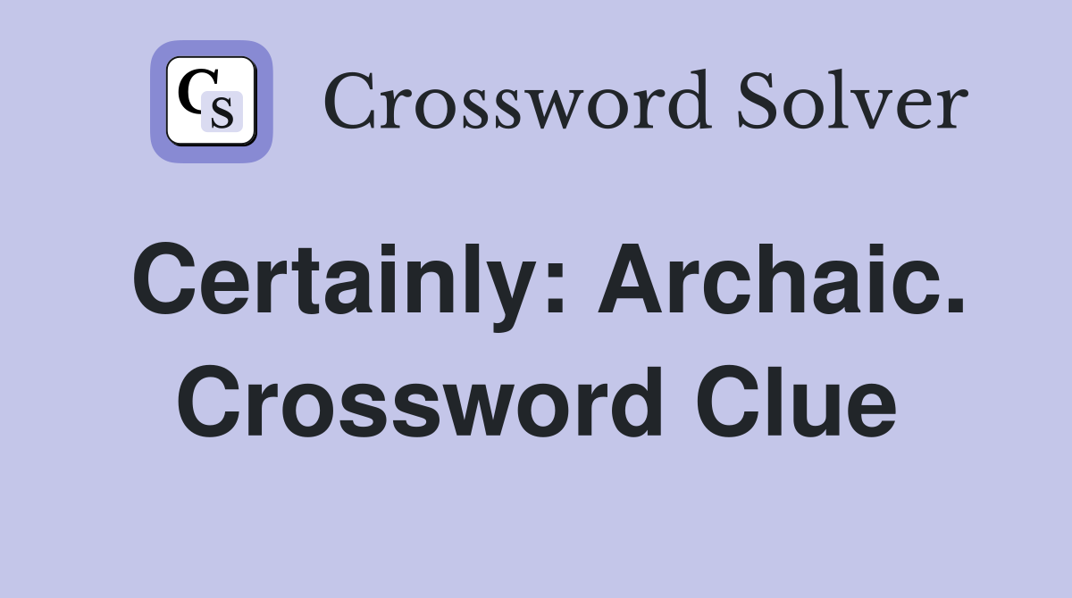 Certainly: Archaic. Crossword Clue