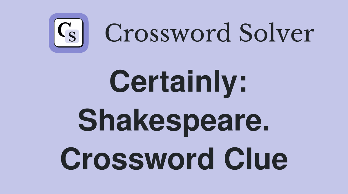 Certainly: Shakespeare. Crossword Clue