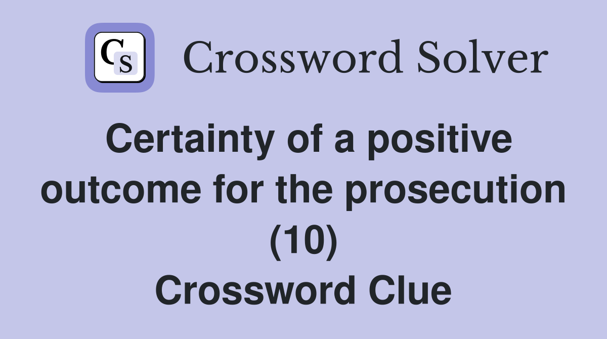 Certainty of a positive outcome for the prosecution (10) Crossword Clue