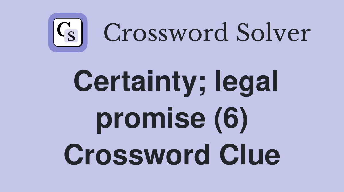 Certainty; legal promise (6) Crossword Clue
