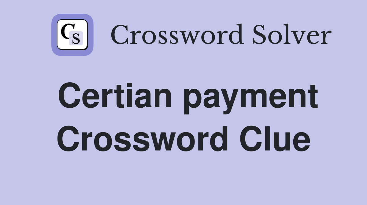 Certian payment Crossword Clue