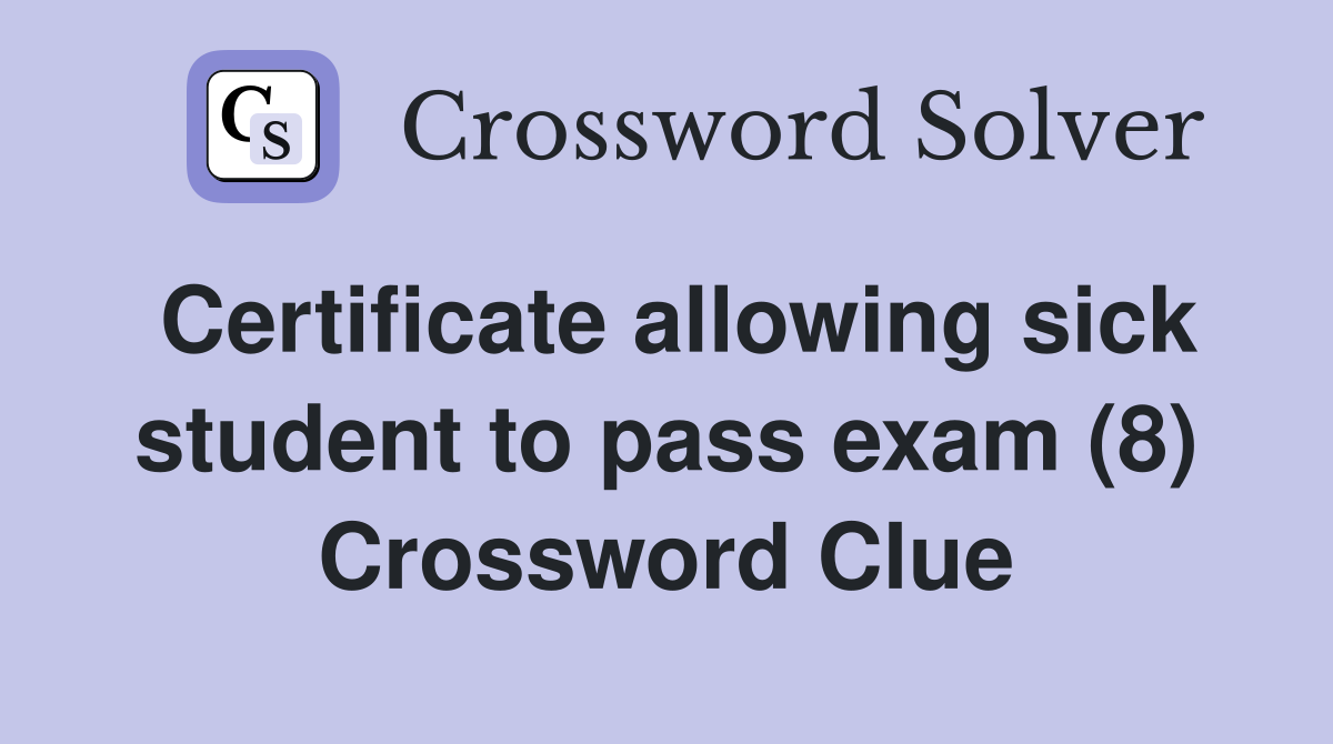 Certificate allowing sick student to pass exam (8) Crossword Clue