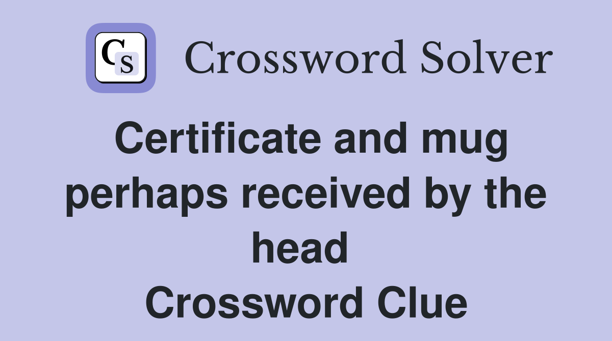 Certificate and mug perhaps received by the head  Crossword Clue